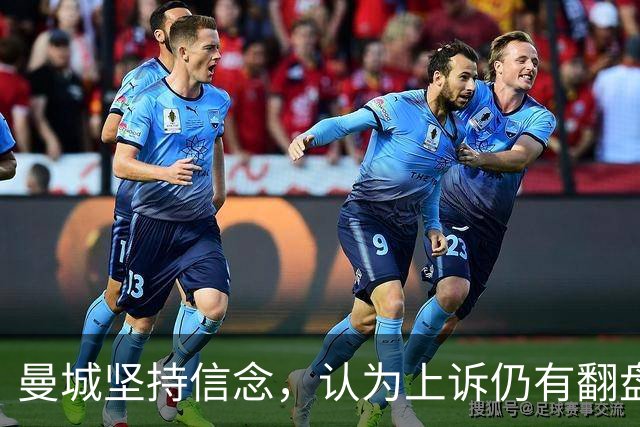 曼城坚持信念，认为上诉仍有翻盘希望