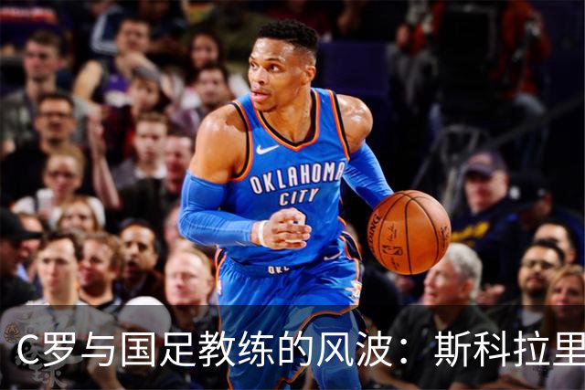 C罗与国足教练的风波：斯科拉里与马丁内斯成唯一例外